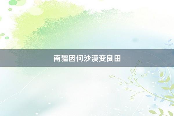 南疆因何沙漠变良田