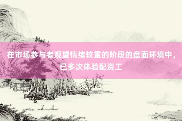 在市场参与者观望情绪较重的阶段的盘面环境中，已多次体验配资工