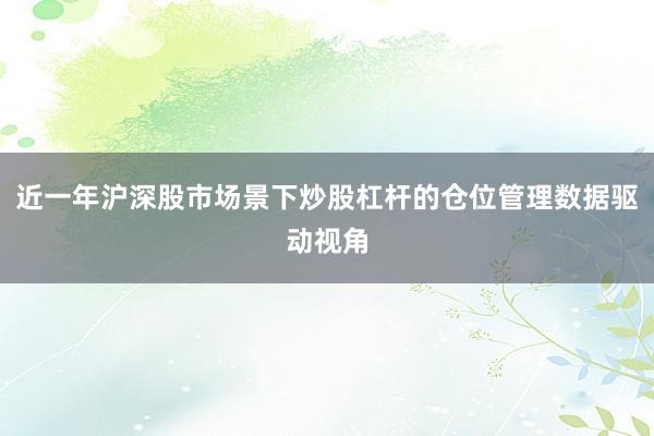近一年沪深股市场景下炒股杠杆的仓位管理数据驱动视角