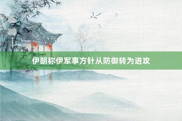 伊朗称伊军事方针从防御转为进攻