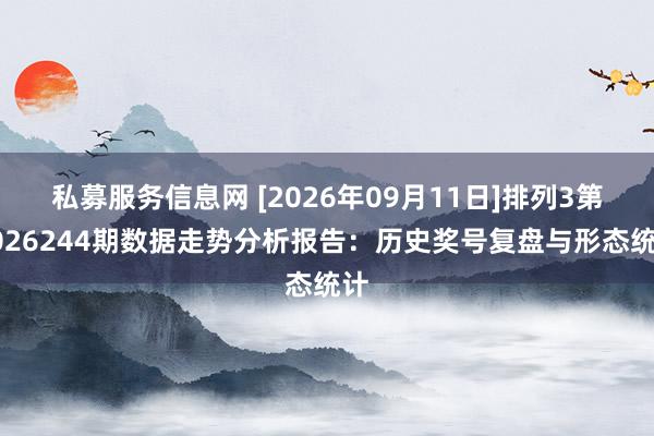 私募服务信息网 [2026年09月11日]排列3第2026244期数据走势分析报告：历史奖号复盘与形态统计