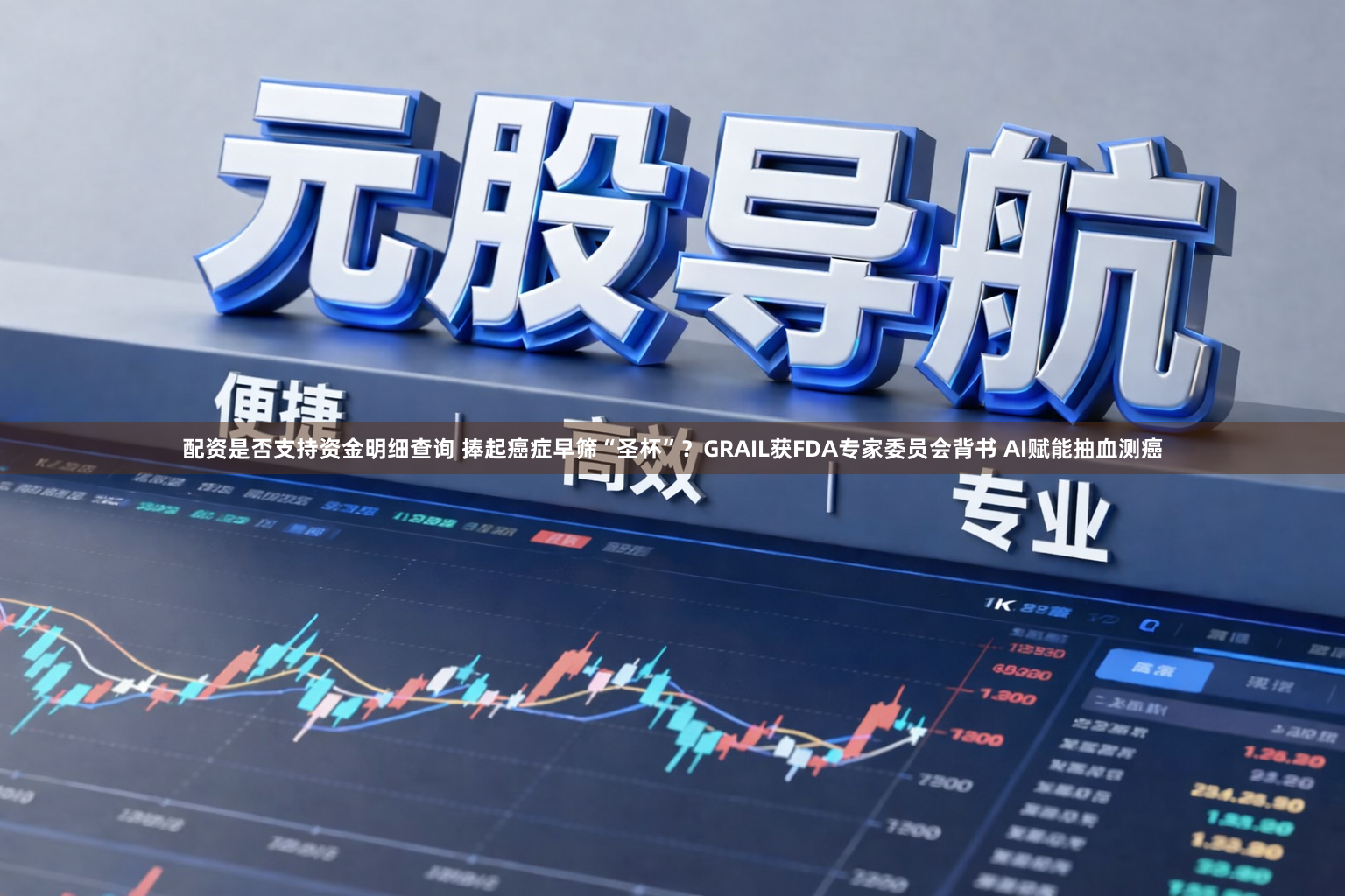 配资是否支持资金明细查询 捧起癌症早筛“圣杯”？GRAIL获FDA专家委员会背书 AI赋能抽血测癌