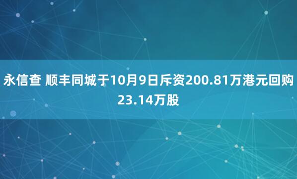 永信查 顺丰同城于10月9日斥资200.81万港元回购23.14万股